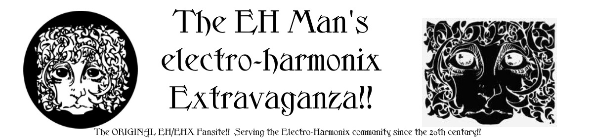 The EH Man’s Electro-Harmonix Extravaganza!!